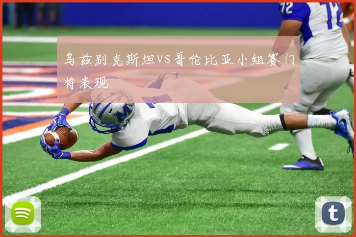 乌兹别克斯坦vs哥伦比亚小组赛门将表现