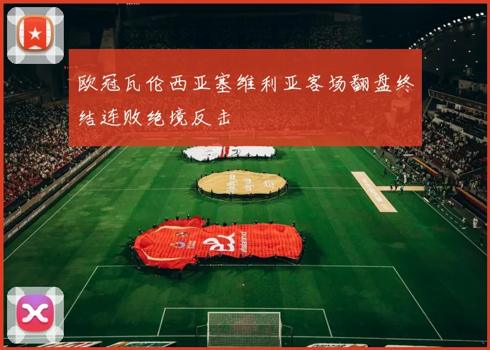 欧冠瓦伦西亚塞维利亚客场翻盘终结连败绝境反击