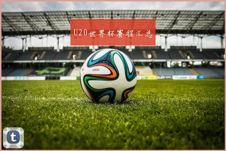 U20世界杯赛程汇总